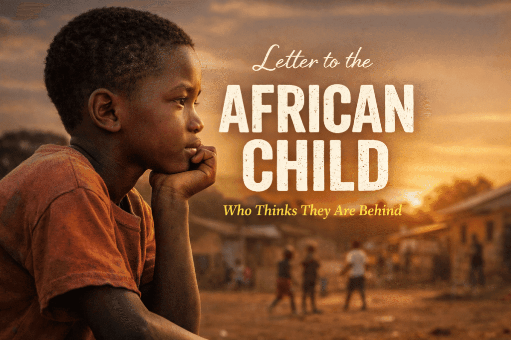 Letter to the African Child Who Thinks They Are Behind I Know Why You Feel Behind