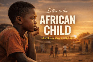 Letter to the African Child Who Thinks They Are Behind I Know Why You Feel Behind