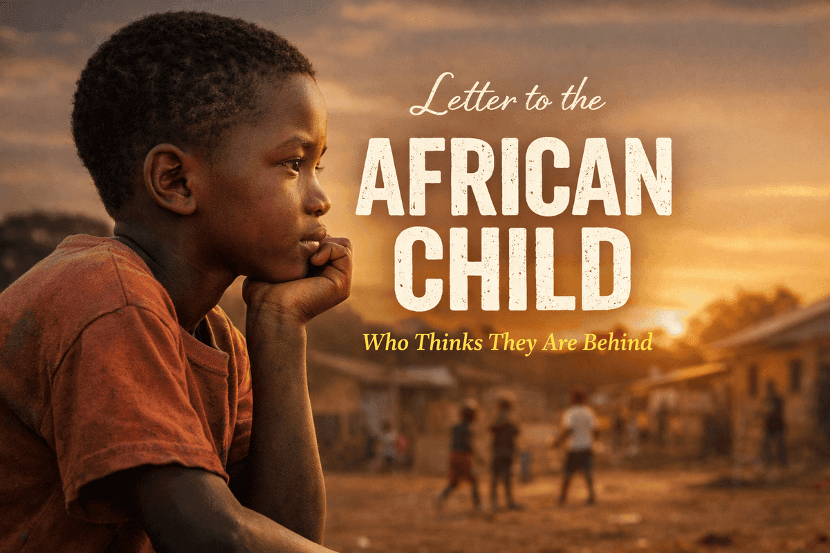 Letter to the African Child Who Thinks They Are Behind I Know Why You Feel Behind