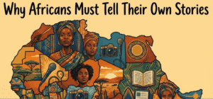 Why Africans Must Tell Their Own Stories